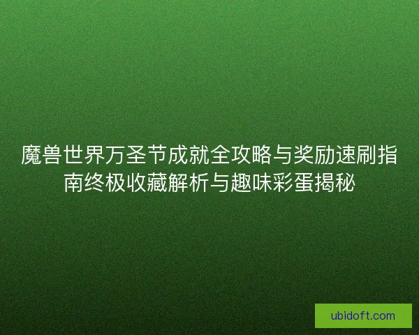 魔兽世界万圣节成就全攻略与奖励速刷指南终极收藏解析与趣味彩蛋揭秘